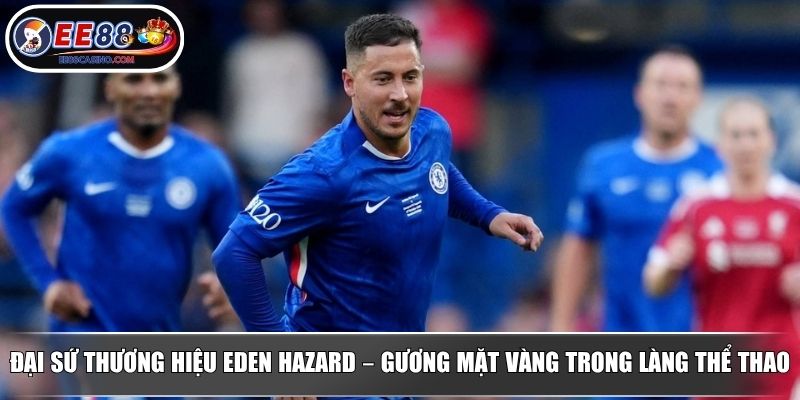 Đại sứ thương hiệu Eden Hazard – Gương mặt vàng trong làng thể thao