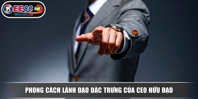 Phong cách lãnh đạo đặc trưng của CEO Hữu Đạo