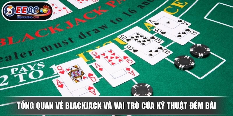 Tổng quan về blackjack và vai trò của kỹ thuật đếm bài